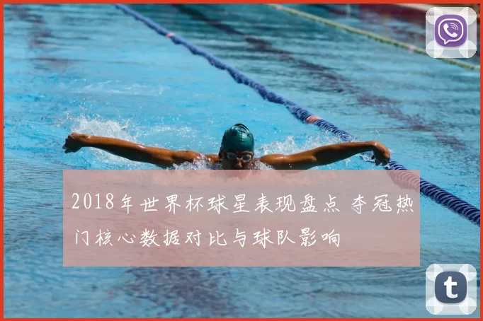 2018年世界杯球星表现盘点 夺冠热门核心数据对比与球队影响