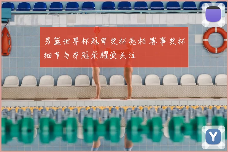 男篮世界杯冠军奖杯亮相 赛事奖杯细节与夺冠荣耀受关注