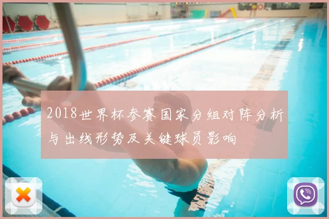 2018世界杯参赛国家分组对阵分析与出线形势及关键球员影响