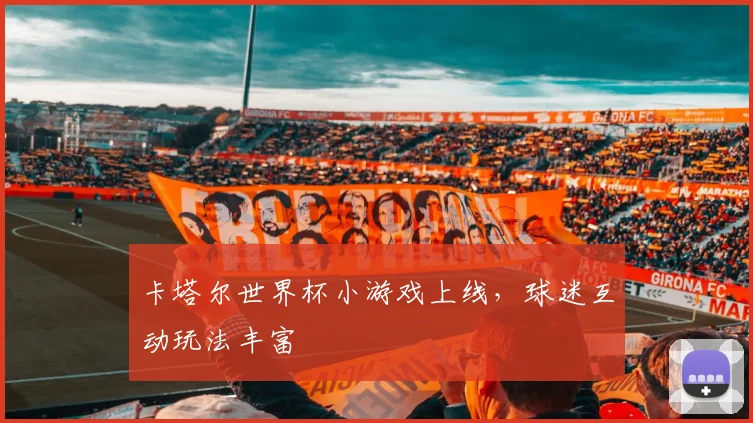 卡塔尔世界杯小游戏上线,球迷互动玩法丰富