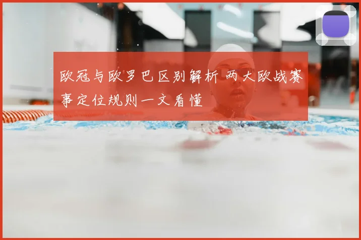 欧冠与欧罗巴区别解析 两大欧战赛事定位规则一文看懂